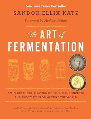 The Art of Fermentation: With Practical Information on Fermenting Vegetables, Fruits, Grains, Milk, Beans, Meats, and More