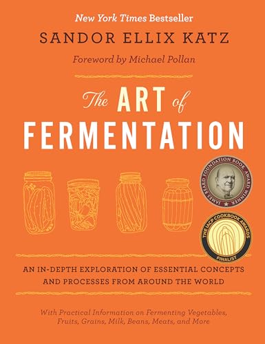 The Art of Fermentation: With Practical Information on Fermenting Vegetables, Fruits, Grains, Milk, Beans, Meats, and More