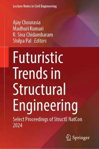 Futuristic Trends in Structural Engineering: Select Proceedings of StructE NatCon 2024 (Lecture Notes in Civil Engineering, 716)