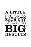 A Little Progress Each Day Adds Up To Big Results Perseverance Determination Perseverance Strength Resilience Dedication Hustle Grind Ambition Motivational Cool Wall Art Print Poster 12x18