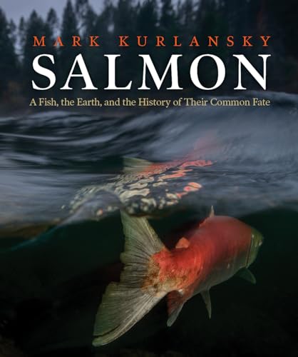 Salmon: A Fish, the Earth, and the History of Their Common Fate
