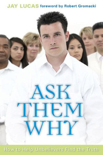 Ask Them Why: How to Help Unbelievers Find the Truth