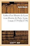 Lettre d'un libraire de Lyon à un libraire de Paris. Lyon, 1 mars 1779 (Éd.1779)