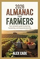 2026 Almanac for farmers: Your complete Guide to planting Harvesting, and Seasonal Planning B0G2X7Z8SB Book Cover