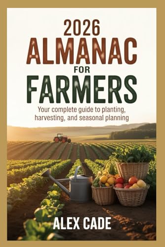 2026 Almanac for farmers: Your complete Guide to planting Harvesting,