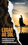 LUGAR AO SOL: 10 Princípios da Psicanálise e Neurociência para Viver com Mais Liberdade Emocional (Portuguese Edition)