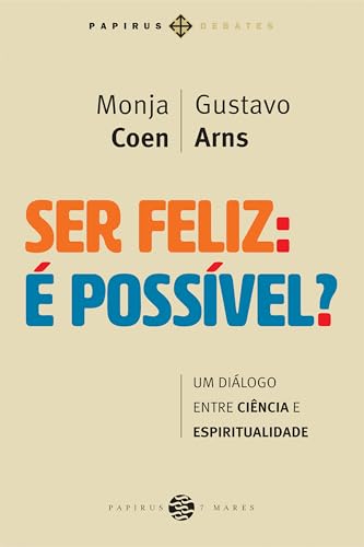 Ser feliz: É possível?: Um diálogo entre ciência e espiritualidad...