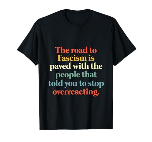 The Road to Fascism is Paved with The People T-Shirt