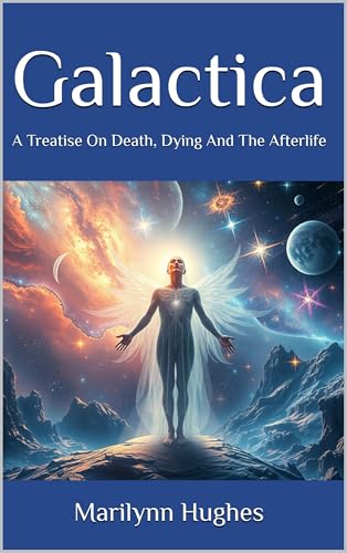 Galactica: A Treatise on Death, Dying and the Afterlife (The Mysteries of the Redemption: A Treatise on Out-of-Body Travel and Mysticism Series Book 7)