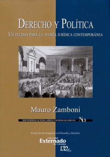 Derecho y Política. Un Dilema para la teoría Jurídica Contemporánea. Serie intermedia de Teoría Jurídica y Filosofía de Derecho