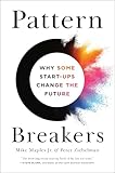 Pattern Breakers: Why Some Start-Ups Change the Future