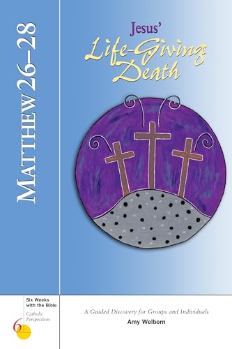 Matthew 26-28: Jesus' Life-Giving Death (Six Weeks with the Bible)