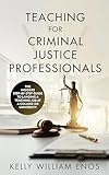 Teaching for Criminal Justice Professionals: The Insiders Step-by-Step Guide to Landing a Job at a College or University