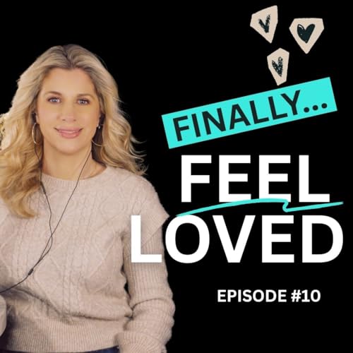 Ep. 10 &ndash; Why You Don't Feel Loved: And How to Heal