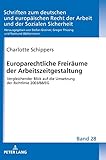 Europarechtliche Freiräume der Arbeitszeitgestaltung: Vergleichender Blick auf die Umsetzung der Richtlinie 2003/88/EG (Bonner Schriften zum deutschen ... Arbeit und der Sozialen Sicherheit, Band 28)