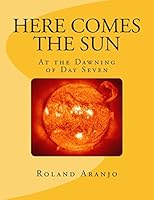 Here Comes the Sun: At the Dawning of Day Seven 1479245046 Book Cover