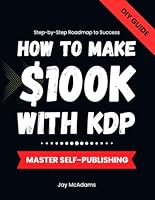 How to Make 100K with KDP: Mastering Self-Publishing B0DF6HM2CW Book Cover