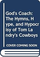 God's Coach: The Hymns, Hype, and Hypocrisy of Tom Landry's Cowboys 0671748653 Book Cover