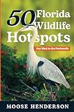 50 Florida Wildlife Hotspots: A Guide for Photographers and Wildlife Enthusiasts