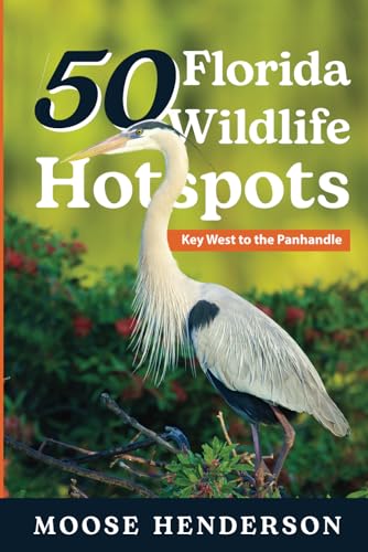 50 Florida Wildlife Hotspots: A Guide for Photographers and Wildlife Enthusiasts