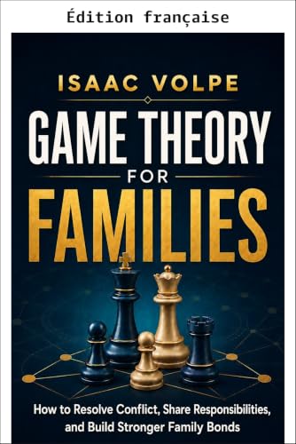 Théorie des jeux pour les familles. Comment résoudre les conflits, partager les responsabilités et renforcer les liens familiaux.