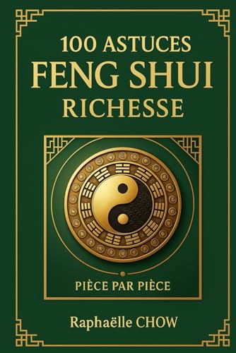 100 ASTUCES FENG SHUI RICHESSE: Le guide ultime pour transformer votre espace en aimant à prospérité