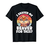 I shaved my Beaver Inappropriate Women Adult Humor Naughty T-Shirt