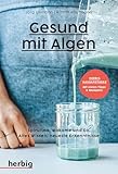 Gesund mit Algen: Spirulina, Wakame und Co. Altes Wissen, neueste Erkenntnisse