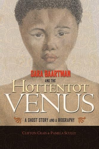 Sara Baartman and the Hottentot Venus: A Ghost Story and a Biography