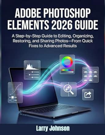 Adobe Photoshop Elements 2026 Guide: A Step-by-Step Guide to Editing ...