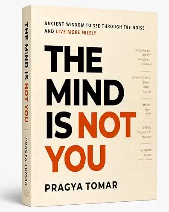 The Mind Is Not You: Ancient Wisdom to See Through the Noise and Live More Freely