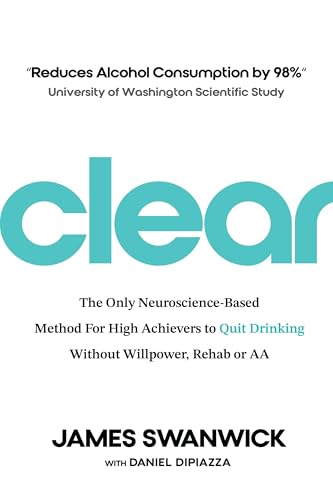 CLEAR: The Only Neuroscience-Based Approach for High Achievers to Quit Drinking Without Willpower, Rehab or AA