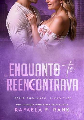 Enquanto Te Reencontrava: (Série ENQUANTO Livro 03) - F. Rank, Rafaela