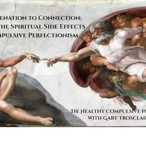 Ep. 99: From Alienation to Connection: Healing the Spiritual Side Effects of Compulsive Perfectionism