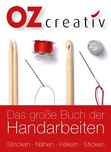 Das große Buch der Handarbeiten: Stricken - Nähen - Häkeln - Sticken Das große Buch der Handarbeiten: Stricken - Nähen - Häkeln - Sticken