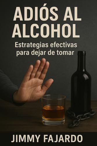 Adiós al Alcohol : Estrategias Efectivas para Dejar de Tomar