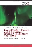  Supresión de ruido por medio de Lógica Difusa en imágenes y videos RGB: Filtrado de ruido impulsivo y aditivo