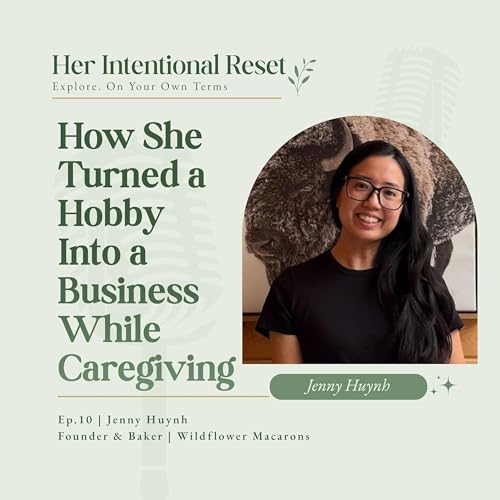 How She Turned a Hobby Into a Business While Caregiving | Jenny Huynh, Wildflower Macarons, Ep. 10