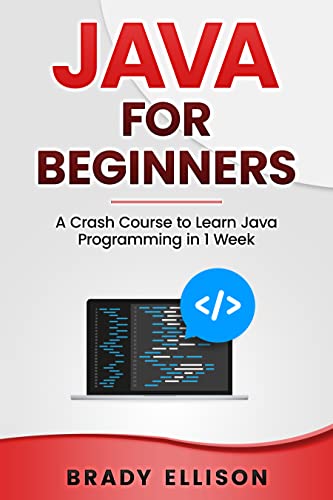 Java for Beginners: A Crash Course to Learn Java Programming in 1 Week (Programming Languages for Beginners Book 5)