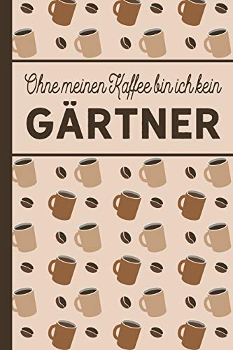 Ohne meinen Kaffee bin ich kein Gärtner: blanko A5 Notizbuch liniert mit über 100 Seiten - Kaffeemotiv Softcover für Gärtner Ohne meinen Kaffee bin ich kein Gärtner: blanko A5 Notizbuch liniert mit über 100 Seiten - Kaffeemotiv Softcover für Gärtner