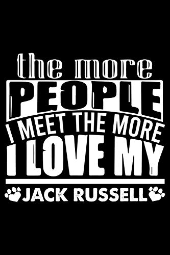 The More People I Meet The More I Love My Jack Russell: Cute Jack Russell Lined journal Notebook, Great Accessories & Gift Idea for Jack Russell Owner & Lover.Lined journal Notebook With An Inspirational Quote.