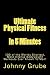 Ultimate Physical Fitness in 5 Minutes: The Worlds Shortest, Most Intense Bodyweight Workouts Ever!