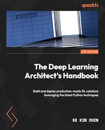 The Deep Learning Architect's Handbook: Build and deploy production ...