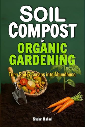Soil Compost and Organic Gardening: A Complete Guide to Organic