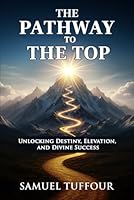 THE PATHWAY TO THE TOP: Unlocking Destiny, Elevation, and Divine Success 3000840400 Book Cover