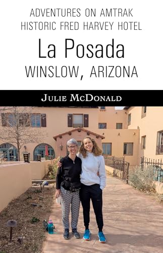 Adventures on Amtrak: Historic Fred Harvey Hotel, La Posada Winslow, Arizona (Railroad Adventures: Amtrak & Historic and Scenic Railroads & Hotels)