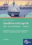 Spedition und Logistik, Lehr- und Arbeitsbuch, Band 3: Lernfelder 6, 10, 11: Außenhandel, Export- und Importbearbeitung, Seefracht, Binnenschiffsverkehr, Luftfracht