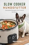 Slow Cooker Hundefutter: Gesunde Rezepte Für French Bulldogs