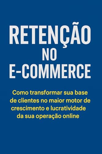 Retenção para E-Commerce : Do primeiro pedido à fidelização: estr...