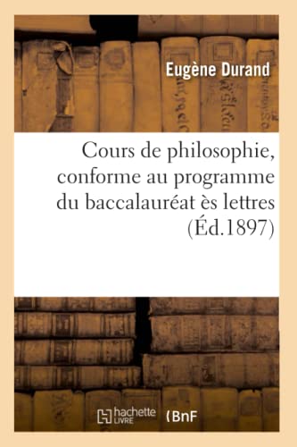 Cours de Philosophie, Conforme Au Programme Du Baccalauréat Ès Lettres (French Edition)